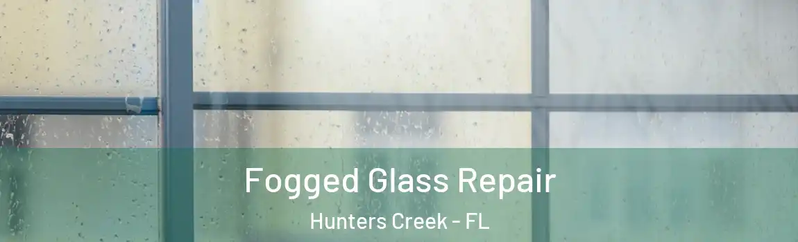 Fogged Glass Repair Hunters Creek - FL