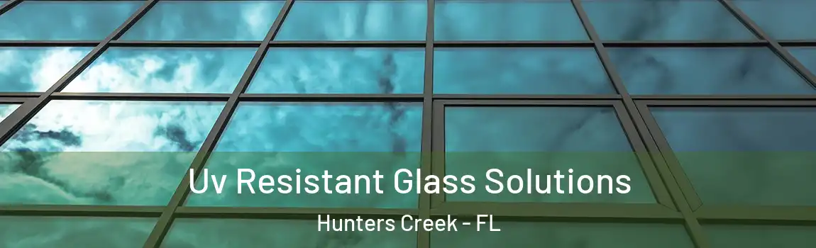 Uv Resistant Glass Solutions Hunters Creek - FL